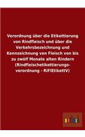 Verordnung über die Etikettierung von Rindfleisch und über die Verkehrsbezeichnung und Kennzeichnung von Fleisch von bis zu zwölf Monate alten Rindern (Rindfleischetikettierungs- verordnung - RiFlEtikettV)