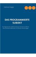 programmierte Subjekt: Das Regime der Geldelite dressiert die herrschaftlich durchtränkten Menschen mit erlesenen Verlockungen