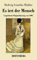 Es irrt der Mensch: Ungekürzte Originalfassung von 1907