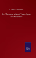 Ten Thousand Miles of Travel, Sport, and Adventure
