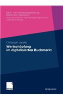 Wertschöpfung Im Digitalisierten Buchmarkt: (Markt- Und Unternehmensentwicklung Markets and Organisations)