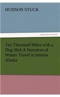 Ten Thousand Miles with a Dog Sled a Narrative of Winter Travel in Interior Alaska