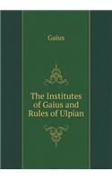 The Institutes of Gaius and Rules of Ulpian