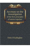 An Essay on the Investigation of the First Principles of Nature Together