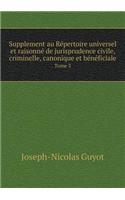 Supplement Au Répertoire Universel Et Raisonné de Jurisprudence Civile, Criminelle, Canonique Et Bénéficiale Tome 3