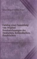 Catalog einer Sammlung von Original Handzeichnungen der Deutschen, hollandischen, flandrischen .