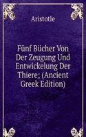 Funf Bucher Von Der Zeugung Und Entwickelung Der Thiere; (Ancient Greek Edition)