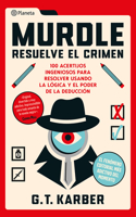 Murdle: Resuelve El Crimen: 100 Acertijos Endiablados Para Solucionar Usando La Lógica Y El Poder de la Deducción