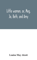 Little women, or, Meg, Jo, Beth, and Amy
