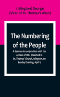 Numbering of the People; A Sermon in conjunction with the census of 1861 preached in St. Thomas' Church, Islington, on Sunday Evening, April 7