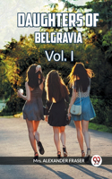 DAUGHTERS OF BELGRAVIA Vol. I