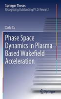 Phase Space Dynamics in Plasma Based Wakefield Acceleration: (Springer Theses)