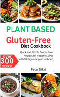 Plant-Based Gluten-Free Diet Cookbook: Over 300 Quick and Simple Gluten Free Recipes for Healthy Living with 30 day meal plan included
