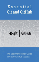 Essential Git and GitHub: The Beginner-Friendly Guide to Git and GitHub Success
