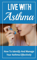 Live With Asthma: How To Identify And Manage Your Asthma Effectively: How To Manage Asthma Effectively