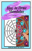 How to Draw Mandalas Exercise Book for Adults: mandala dotting and drawing - dot painting - point painting - for woman and men