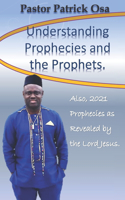 Understanding Prophecies and the Prophets: Also, 2021 Prophecies as Revealed By the Lord Jesus