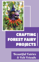 Crafting Forest Fairy Projects: Beautiful Fairies & Felt Friends
