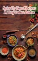 Spice Up Your Kitchen: 97 Easy Indian Dishes