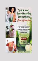 Quick and Easy Healthy Smoothies for Women: A Comprehensive blend to beauty journey to weight loss, skin glow and age defying energy boost.