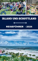 Irland Und Schottland Reiseführer 2024: Ihr umfassender Begleiter zu den Zaubersprüchen, Abenteuer, kulturelles Engagement, Juwelen und ruhige Kurzurlaube in Irland und Schottland