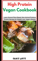 High Protein Vegan Cookbook: Learn Several Plant-Based, Non-Animal Produce Protein Recipes for Weight Loss and Healthy Living