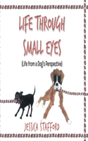 Through Small Eyes: (Life from a Dog's Perspective)
