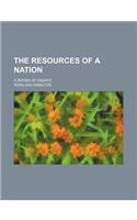 The Resources of a Nation; A Series of Essays