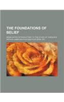 The Foundations of Belief; Being Notes Introductory to the Study of Theology