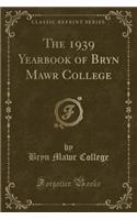 The 1939 Yearbook of Bryn Mawr College (Classic Reprint)