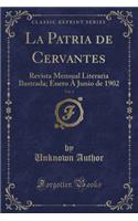 La Patria de Cervantes, Vol. 3: Revista Mensual Literaria Ilustrada; Enero Ã? Junio de 1902 (Classic Reprint): Revista Mensual Literaria Ilustrada; Enero Ã? Junio de 1902 (Classic Reprint)