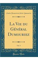 La Vie Du GÃ©nÃ©ral Dumouriez, Vol. 1 (Classic Reprint)