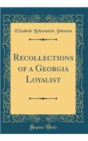Recollections of a Georgia Loyalist (Classic Reprint)