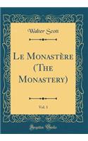 Le Monastère (The Monastery), Vol. 1 (Classic Reprint)