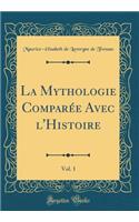 La Mythologie Comparée Avec l'Histoire, Vol. 1 (Classic Reprint)