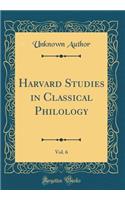 Harvard Studies in Classical Philology, Vol. 6 (Classic Reprint)