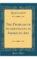 The Problem of Authenticity in American Art (Classic Reprint)