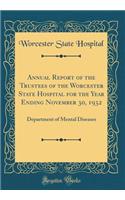 Annual Report of the Trustees of the Worcester State Hospital for the Year Ending November 30, 1932: Department of Mental Diseases (Classic Reprint): Department of Mental Diseases (Classic Reprint)