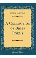 A Collection of Brief Poems (Classic Reprint)