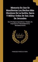 Memoria En Que Se Manifiestan Los Hechos Más Gloriósos De La Ínclita, Sacra Y Militar Orden De San Juan De Jerusalen