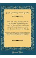 Acts and Joint Resolutions of the General Assembly of the State of South Carolina, Passed at the Special Session of 1873 and Regular Session of 1873-74: Printed by Order of the General Assembly, and Designed to Form a Part of the Fifteenth Volume o