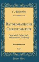 Rï¿½toromanische Chrestomathie, Vol. 4: Surselvisch, Subselvisch, Volksmedizin, Nachtrï¿½ge (Classic Reprint)