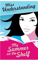 Miss Understanding: My Summer on the Shelf