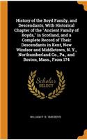 History of the Boyd Family, and Descendants, With Historical Chapter of the Ancient Family of Boyds, in Scotland, and a Complete Record of Their Descendants in Kent, New Windsor and Middletown, N. Y., Northumberland Co., Pa., and Boston, Mass., Fro