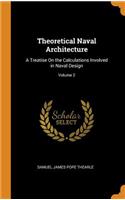 Theoretical Naval Architecture: A Treatise on the Calculations Involved in Naval Design; Volume 2