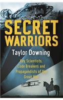 Secret Warriors: Key Scientists, Code Breakers and Propagandists of the Great War