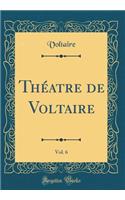 Théatre de Voltaire, Vol. 6 (Classic Reprint)