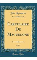 Cartulaire De Maguelone, Vol. 1 (Classic Reprint)