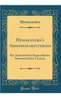 Hema?andra's Abhidhâna?intâmani: Ein Systematisch Angeordnetes Synonymisches Lexicon (Classic Reprint)
