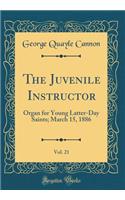 The Juvenile Instructor, Vol. 21: Organ for Young Latter-Day Saints; March 15, 1886 (Classic Reprint): Organ for Young Latter-Day Saints; March 15, 1886 (Classic Reprint)